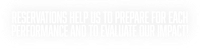 reservations help us prepare for each performance and evaluate our impact